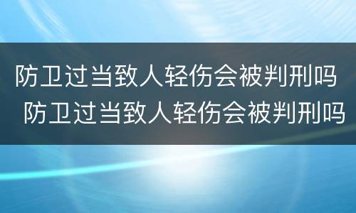 防卫过当致人轻伤会被判刑吗 防卫过当致人轻伤会被判刑吗中国,口