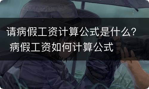 请病假工资计算公式是什么？ 病假工资如何计算公式