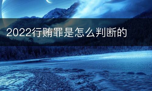 2022行贿罪是怎么判断的