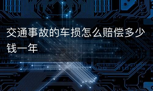 交通事故的车损怎么赔偿多少钱一年