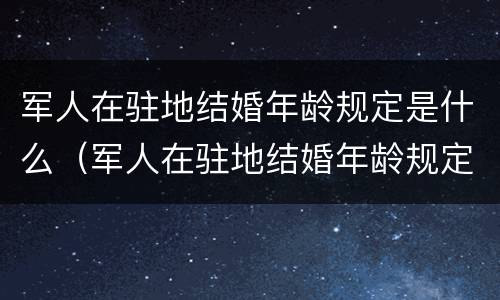 军人在驻地结婚年龄规定是什么（军人在驻地结婚年龄规定是什么意思）
