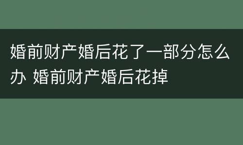 婚前财产婚后花了一部分怎么办 婚前财产婚后花掉