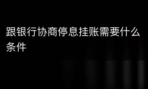 跟银行协商停息挂账需要什么条件