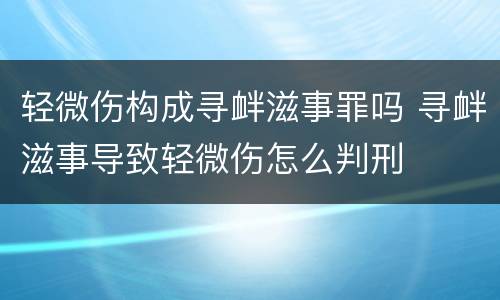 轻微伤构成寻衅滋事罪吗 寻衅滋事导致轻微伤怎么判刑