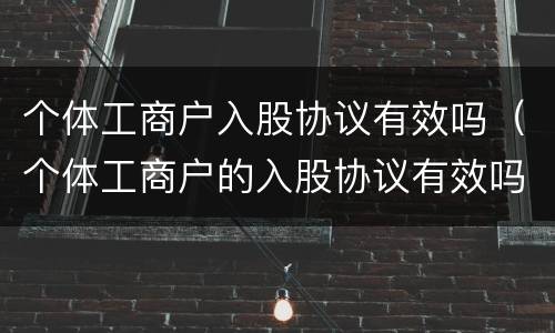 个体工商户入股协议有效吗（个体工商户的入股协议有效吗）