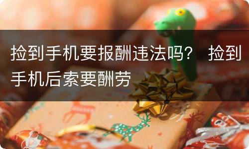 捡到手机要报酬违法吗？ 捡到手机后索要酬劳
