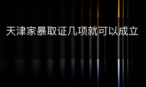 天津家暴取证几项就可以成立