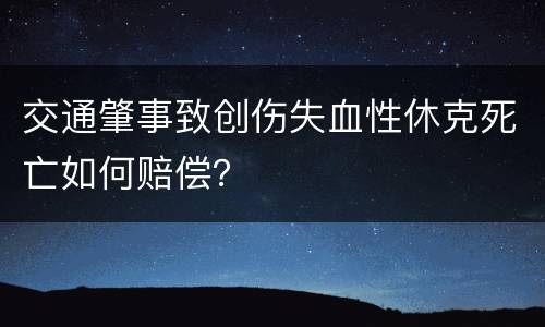 交通肇事致创伤失血性休克死亡如何赔偿？