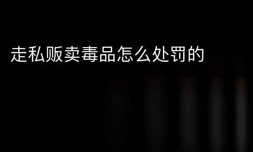 走私贩卖毒品怎么处罚的