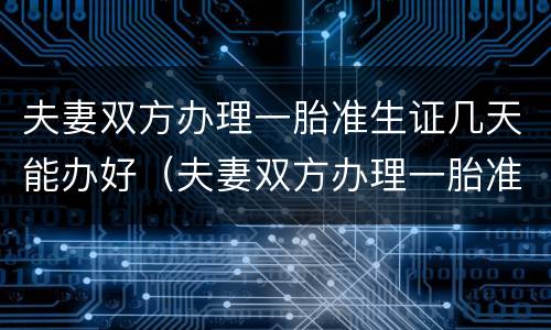 夫妻双方办理一胎准生证几天能办好（夫妻双方办理一胎准生证几天能办好呀）