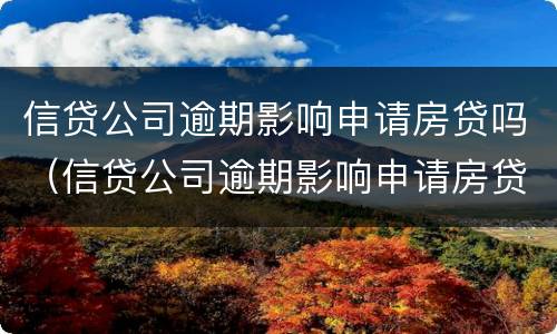 信贷公司逾期影响申请房贷吗（信贷公司逾期影响申请房贷吗怎么办）