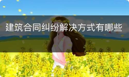 建筑合同纠纷解决方式有哪些