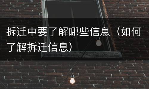 拆迁中要了解哪些信息（如何了解拆迁信息）