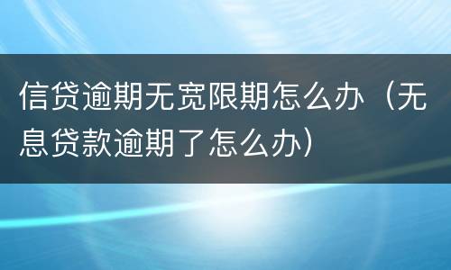 信贷逾期无宽限期怎么办（无息贷款逾期了怎么办）