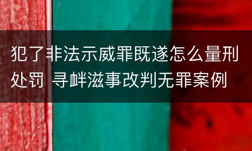 犯了非法示威罪既遂怎么量刑处罚 寻衅滋事改判无罪案例