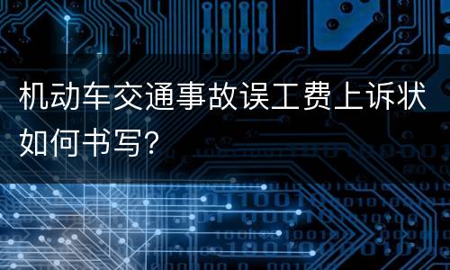 机动车交通事故误工费上诉状如何书写？