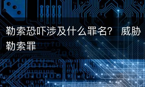 勒索恐吓涉及什么罪名？ 威胁勒索罪