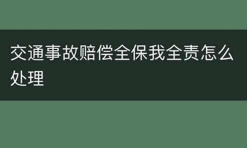 交通事故赔偿全保我全责怎么处理