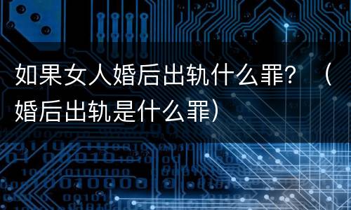 如果女人婚后出轨什么罪？（婚后出轨是什么罪）
