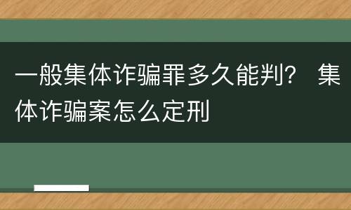 一般集体诈骗罪多久能判？ 集体诈骗案怎么定刑