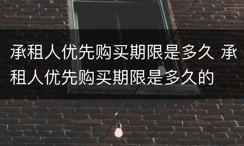 承租人优先购买期限是多久 承租人优先购买期限是多久的