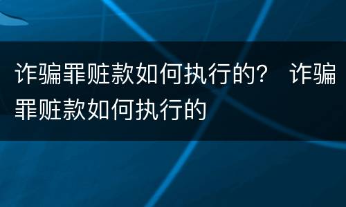 诈骗罪赃款如何执行的？ 诈骗罪赃款如何执行的