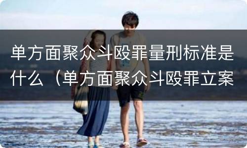 单方面聚众斗殴罪量刑标准是什么（单方面聚众斗殴罪立案标准）