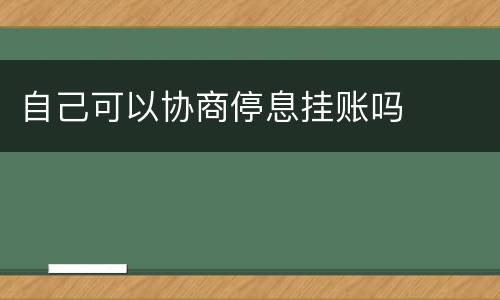 自己可以协商停息挂账吗