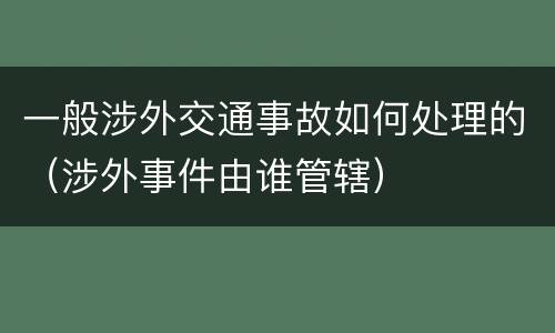 一般涉外交通事故如何处理的（涉外事件由谁管辖）