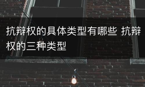 抗辩权的具体类型有哪些 抗辩权的三种类型