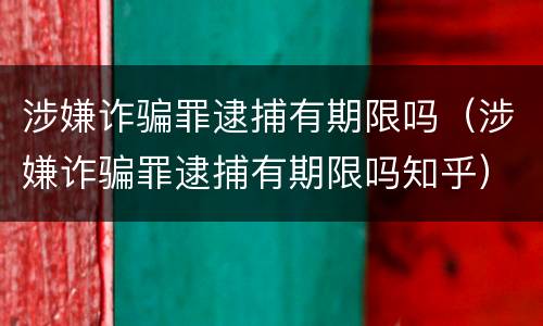 涉嫌诈骗罪逮捕有期限吗（涉嫌诈骗罪逮捕有期限吗知乎）