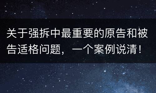 关于强拆中最重要的原告和被告适格问题，一个案例说清！