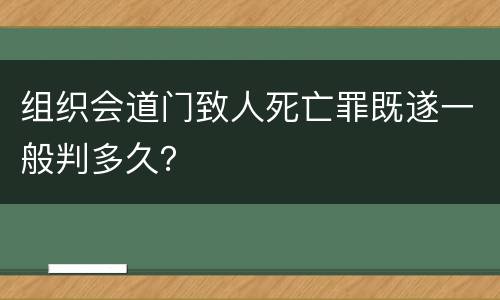 组织会道门致人死亡罪既遂一般判多久？
