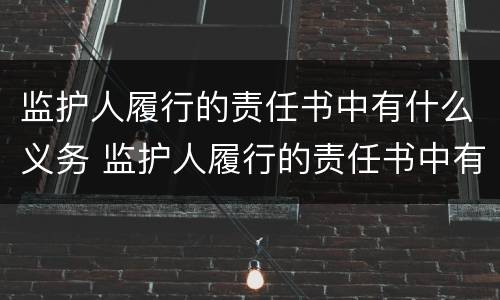 监护人履行的责任书中有什么义务 监护人履行的责任书中有什么义务吗