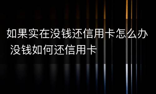 如果实在没钱还信用卡怎么办 没钱如何还信用卡
