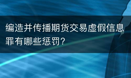 编造并传播期货交易虚假信息罪有哪些惩罚?