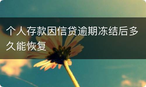 个人存款因信贷逾期冻结后多久能恢复