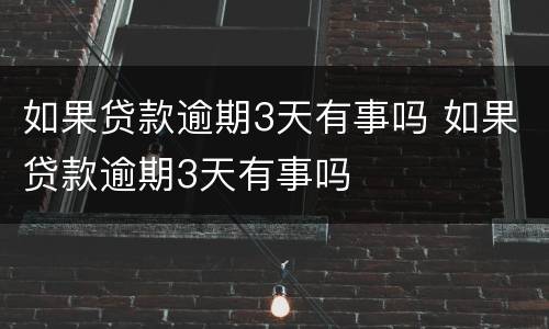如果贷款逾期3天有事吗 如果贷款逾期3天有事吗