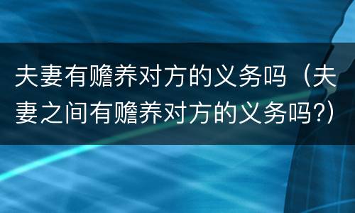 夫妻有赡养对方的义务吗（夫妻之间有赡养对方的义务吗?）