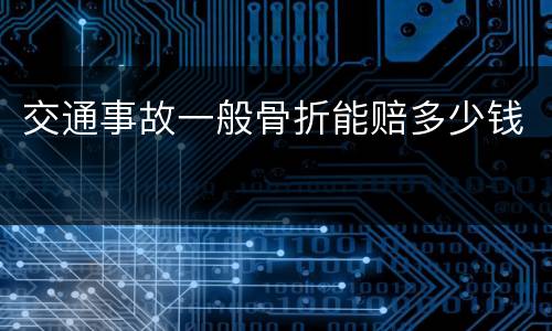 交通事故一般骨折能赔多少钱