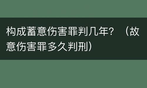 构成蓄意伤害罪判几年？（故意伤害罪多久判刑）