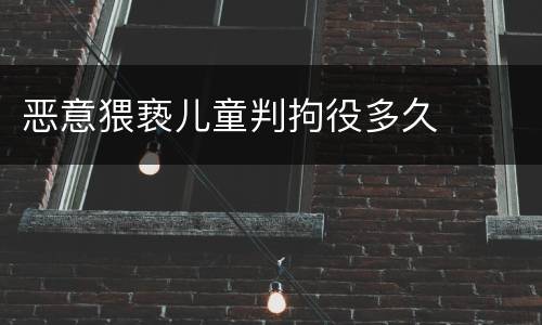 恶意猥亵儿童判拘役多久