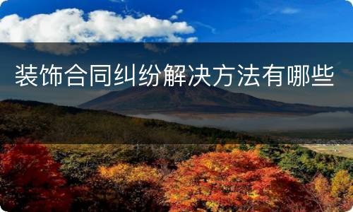 装饰合同纠纷解决方法有哪些