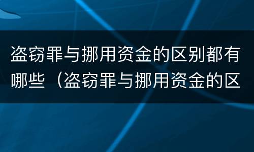 盗窃罪与挪用资金的区别都有哪些（盗窃罪与挪用资金的区别都有哪些标准）