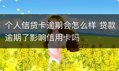 个人信贷卡逾期会怎么样 贷款逾期了影响信用卡吗