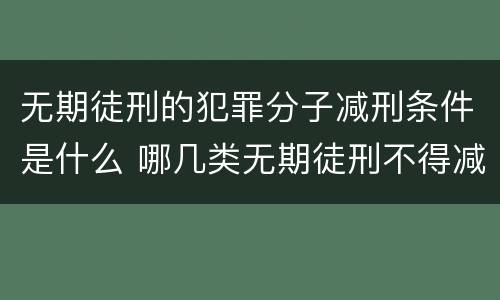 无期徒刑的犯罪分子减刑条件是什么 哪几类无期徒刑不得减刑