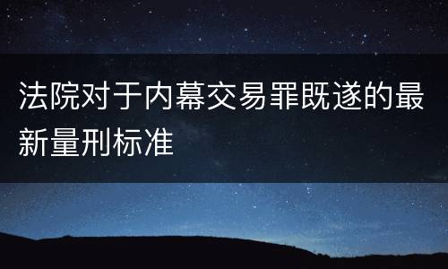 法院对于内幕交易罪既遂的最新量刑标准