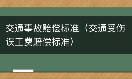 交通事故赔偿标准（交通受伤误工费赔偿标准）
