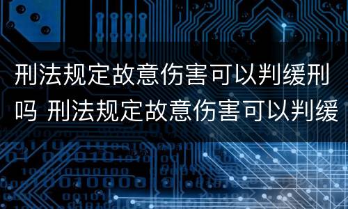 刑法规定故意伤害可以判缓刑吗 刑法规定故意伤害可以判缓刑吗