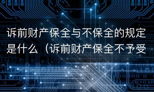 诉前财产保全与不保全的规定是什么（诉前财产保全不予受理有几种情况）
